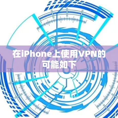 在iPhone上使用VPN的可能如下