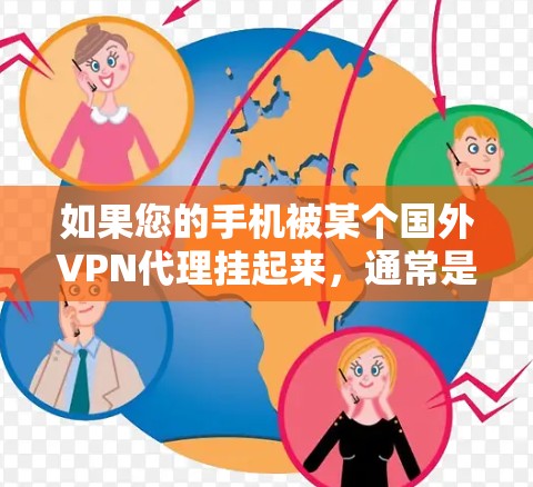 如果您的手机被某个国外VPN代理挂起来，通常是因为以下原因