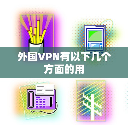 外国VPN有以下几个方面的用 外国VPN有以下几个方面的用