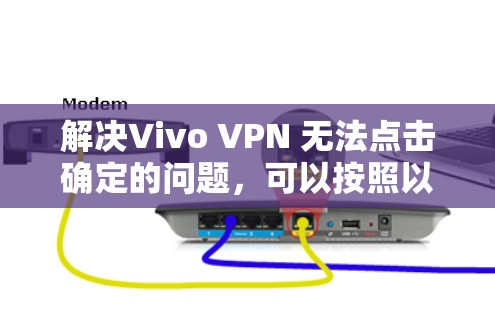 解决Vivo VPN 无法点击确定的问题,可以按照以下步骤进行 解决Vivo VPN 无法点击确定的问题,可以按照以下步骤进行