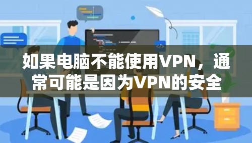 如果电脑不能使用VPN,通常可能是因为VPN的安全性不足,服务器被攻击或受限,或者配置有问题。以下是一些步骤来解决这个问题 如果电脑不能使用VPN,通常可能是因为VPN的安全性不足,服务器被攻击或受限,或者配置有问题。以下是一些步骤来解决这个问题