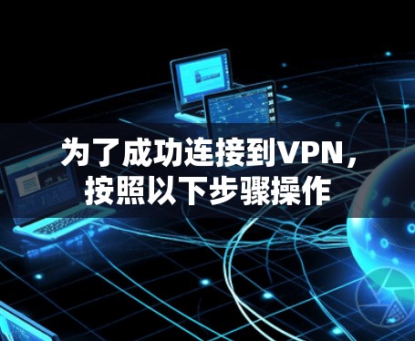为了成功连接到VPN,按照以下步骤操作 为了成功连接到VPN,按照以下步骤操作