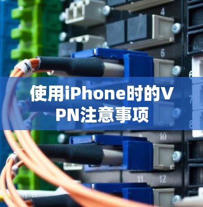 使用iPhone时的VPN注意事项 使用iPhone时的VPN注意事项