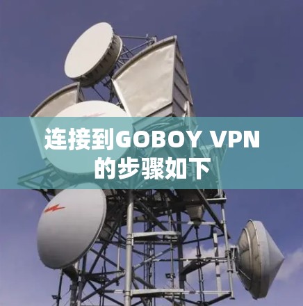连接到GOBOY VPN的步骤如下 连接到GOBOY VPN的步骤如下