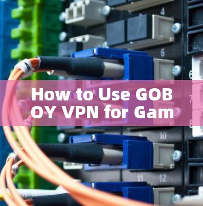 How to Use GOBOY VPN for Game Acceleration How to Use GOBOY VPN for Game Acceleration