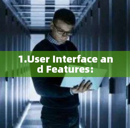 1.User Interface and Features: