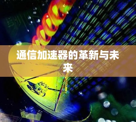 通信加速器的革新与未来