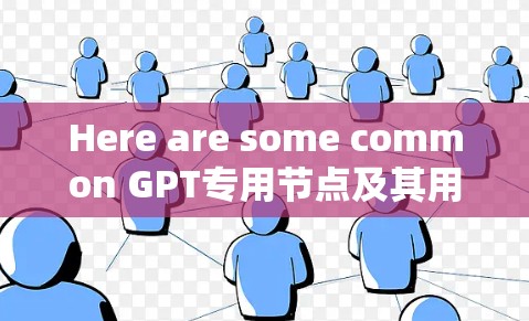 Here are some common GPT专用节点及其用途 Here are some common GPT专用节点及其用途