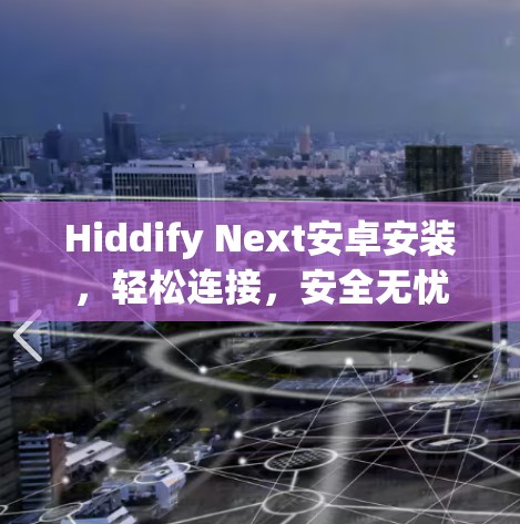 Hiddify Next安卓安装,轻松连接,安全无忧 Hiddify Next安卓安装,轻松连接,安全无忧
