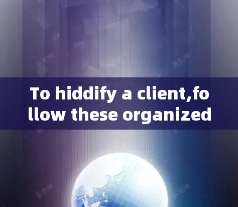 To hiddify a client,follow these organized steps based on the information gathered: To hiddify a client,follow these organized steps based on the information gathered: