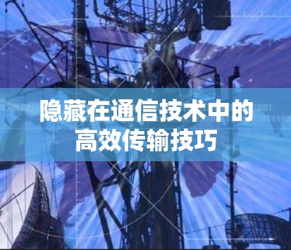 隐藏在通信技术中的高效传输技巧
