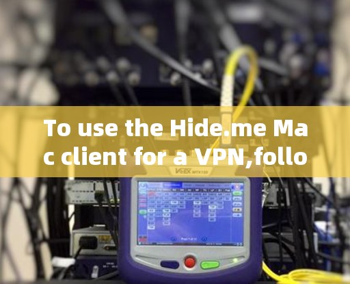 To use the Hide.me Mac client for a VPN,follow these steps: