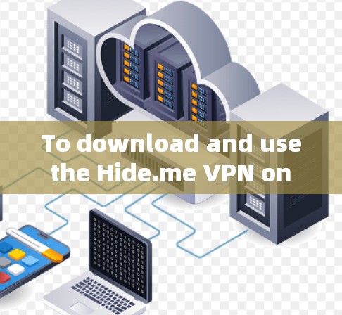 To download and use the Hide.me VPN on your Android device,follow these organized steps: To download and use the Hide.me VPN on your Android device,follow these organized steps: