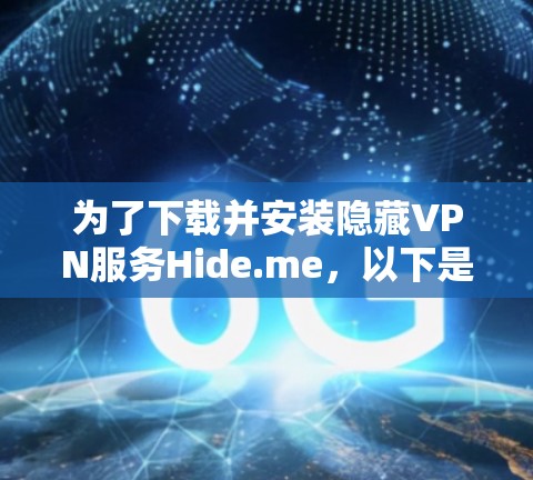 为了下载并安装隐藏VPN服务Hide.me,以下是一步步的指南 为了下载并安装隐藏VPN服务Hide.me,以下是一步步的指南