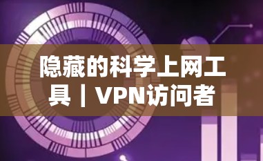 隐藏的科学上网工具｜VPN访问者