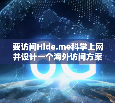 要访问Hide.me科学上网并设计一个海外访问方案,您可以按照以下步骤进行 要访问Hide.me科学上网并设计一个海外访问方案,您可以按照以下步骤进行