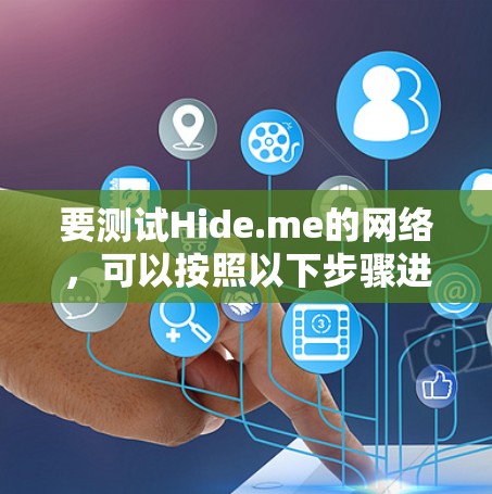 要测试Hide.me的网络,可以按照以下步骤进行 要测试Hide.me的网络,可以按照以下步骤进行