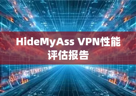 HideMyAss VPN性能评估报告