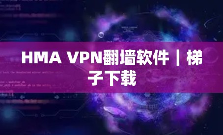 HMA VPN翻墙软件｜梯子下载