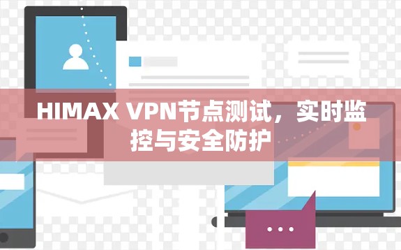 HIMAX VPN节点测试,实时监控与安全防护 HIMAX VPN节点测试,实时监控与安全防护