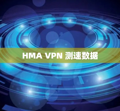HMA VPN 测速数据 HMA VPN 测速数据