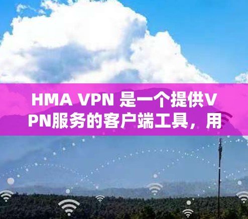 HMA VPN 是一个提供VPN服务的客户端工具,用于连接互联网,提供加密、安全和可靠的网络连接。HMA VPN 的核心功能包括 HMA VPN 是一个提供VPN服务的客户端工具,用于连接互联网,提供加密、安全和可靠的网络连接。HMA VPN 的核心功能包括