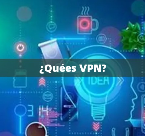 ¿Quées VPN? ¿Quées VPN?