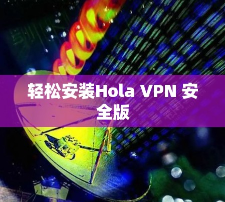 轻松安装Hola VPN 安全版