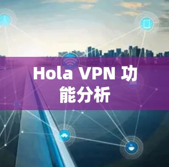 Hola VPN 功能分析 Hola VPN 功能分析