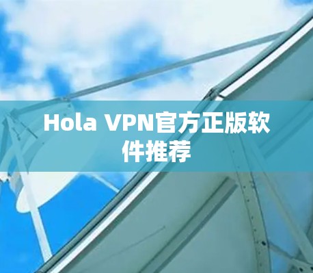 Hola VPN官方正版软件推荐