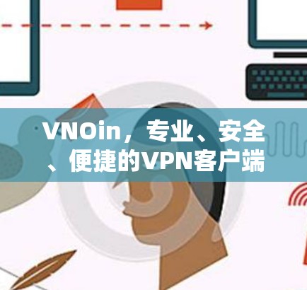 VNOin，专业、安全、便捷的VPN客户端