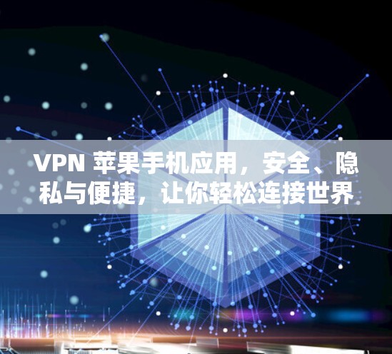 VPN 苹果手机应用,安全、隐私与便捷,让你轻松连接世界 VPN 苹果手机应用,安全、隐私与便捷,让你轻松连接世界