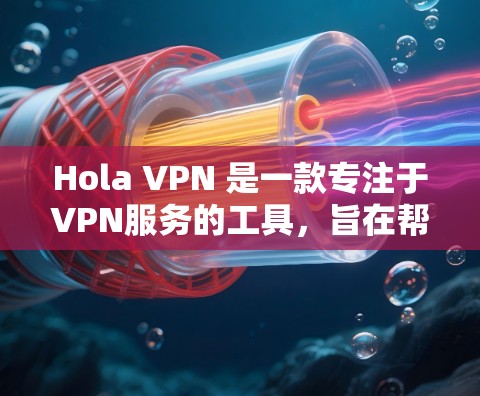 Hola VPN 是一款专注于VPN服务的工具,旨在帮助用户隔离网络、加密传输数据,并提供安全、隐私和稳定的服务。以下是对 VPN 真实体验的详细测评 Hola VPN 是一款专注于VPN服务的工具,旨在帮助用户隔离网络、加密传输数据,并提供安全、隐私和稳定的服务。以下是对 VPN 真实体验的详细测评