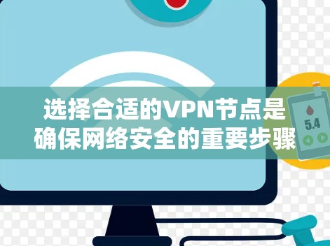 选择合适的VPN节点是确保网络安全的重要步骤。以下是一些关键考虑的因素和建议,帮助你选择可靠的VPN节点 选择合适的VPN节点是确保网络安全的重要步骤。以下是一些关键考虑的因素和建议,帮助你选择可靠的VPN节点