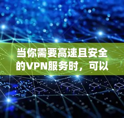 当你需要高速且安全的VPN服务时,可以考虑以下几个可靠的平台推荐,尤其是对于喜欢使用Hotspot Shield的用户 当你需要高速且安全的VPN服务时,可以考虑以下几个可靠的平台推荐,尤其是对于喜欢使用Hotspot Shield的用户