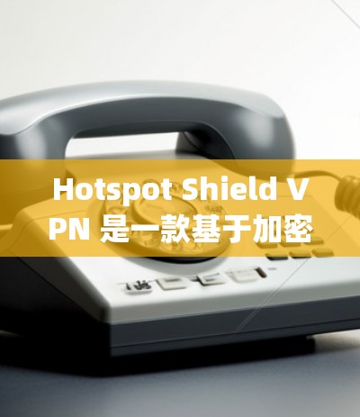 Hotspot Shield VPN 是一款基于加密技术的VPN产品,旨在提供高速、安全、且易于使用的VPN连接。如果你对高速连接有特别的需求,可以考虑以下几点 Hotspot Shield VPN 是一款基于加密技术的VPN产品,旨在提供高速、安全、且易于使用的VPN连接。如果你对高速连接有特别的需求,可以考虑以下几点