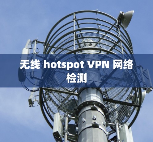 无线 hotspot VPN 网络检测 无线 hotspot VPN 网络检测