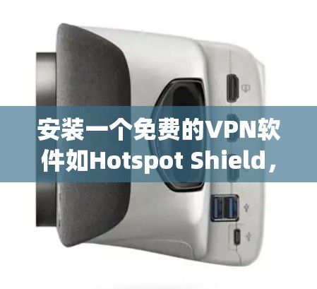 安装一个免费的VPN软件如Hotspot Shield,步骤如下 安装一个免费的VPN软件如Hotspot Shield,步骤如下