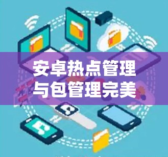 安卓热点管理与包管理完美融合 安卓热点管理与包管理完美融合