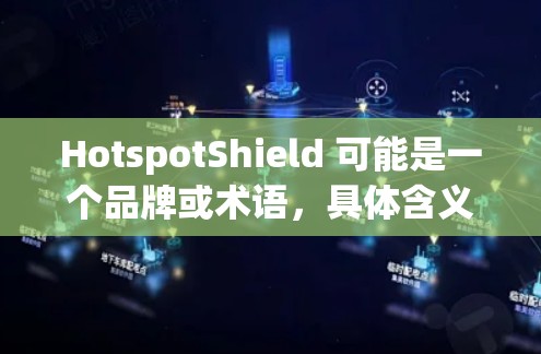 HotspotShield 可能是一个品牌或术语,具体含义可能因上下文而异。以下是一些可能的解释和建议 HotspotShield 可能是一个品牌或术语,具体含义可能因上下文而异。以下是一些可能的解释和建议