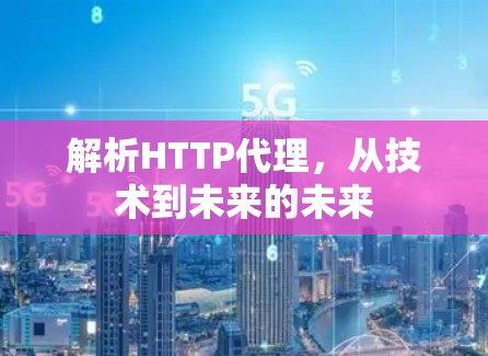 解析HTTP代理,从技术到未来的未来 解析HTTP代理,从技术到未来的未来