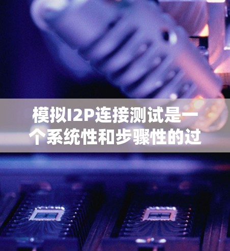 模拟I2P连接测试是一个系统性和步骤性的过程,旨在验证I2P协议在不同环境下的稳定性。以下是一个详细的模拟步骤 模拟I2P连接测试是一个系统性和步骤性的过程,旨在验证I2P协议在不同环境下的稳定性。以下是一个详细的模拟步骤