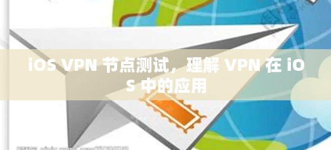 iOS VPN 节点测试,理解 VPN 在 iOS 中的应用 iOS VPN 节点测试,理解 VPN 在 iOS 中的应用