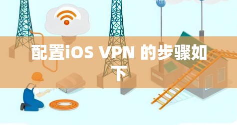 配置iOS VPN 的步骤如下 配置iOS VPN 的步骤如下