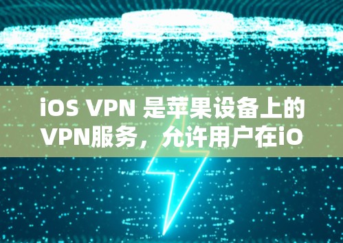 iOS VPN 是苹果设备上的VPN服务，允许用户在iOS设备上进行加密通信。以下是 iOS VPN 下载的步骤和推荐应用