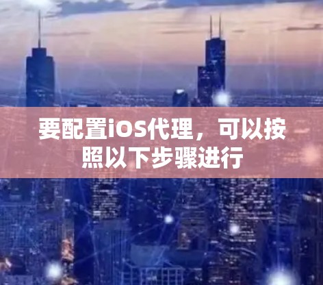 要配置iOS代理，可以按照以下步骤进行