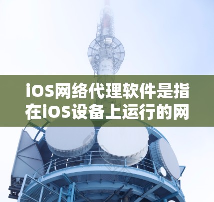 iOS网络代理软件是指在iOS设备上运行的网络服务代理工具,用于通过Wi-Fi、4G或移动数据服务提供网络连接。这些软件通常用于连接到Wi-Fi网络、设置Wi-Fi设备或管理Wi-Fi设备 iOS网络代理软件是指在iOS设备上运行的网络服务代理工具,用于通过Wi-Fi、4G或移动数据服务提供网络连接。这些软件通常用于连接到Wi-Fi网络、设置Wi-Fi设备或管理Wi-Fi设备