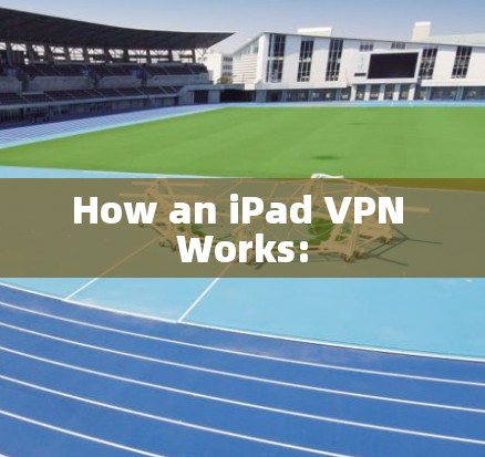 How an iPad VPN Works: How an iPad VPN Works: