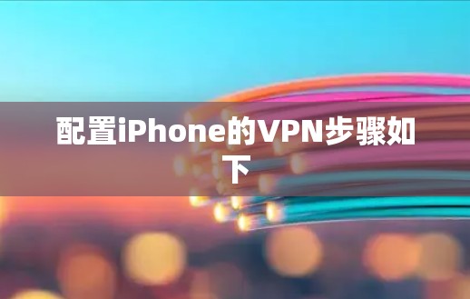 配置iPhone的VPN步骤如下 配置iPhone的VPN步骤如下