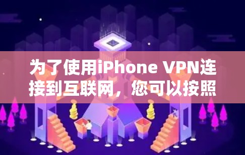 为了使用iPhone VPN连接到互联网,您可以按照以下步骤进行操作 为了使用iPhone VPN连接到互联网,您可以按照以下步骤进行操作